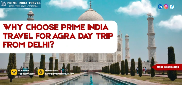 Why Choose Prime India Travel For Agra Day Trip From Delhi